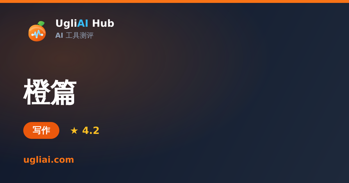 橙篇 - 写作类 AI 工具测评卡片 | UgliAI Hub